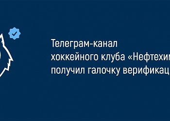 Телеграм-канал «Нефтехимика» прошел верификацию Телеграм-канал «Нефтехимика» прошел верификацию